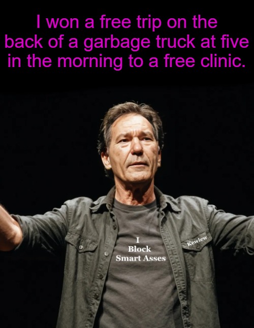 kewlew | I won a free trip on the back of a garbage truck at five in the morning to a free clinic. | image tagged in kewlew | made w/ Imgflip meme maker