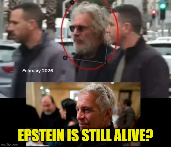 Just asking questions! Image Feb 2026 | EPSTEIN IS STILL ALIVE? | image tagged in jeffrey epstein,epstein,pedophile,psyop,cia,blackmail | made w/ Imgflip meme maker