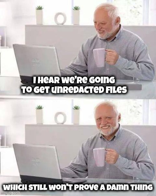 If it was that easy . . . | I hear we're going to get unredacted files; which still won't prove a Damn thing | image tagged in memes,hide the pain harold,epstein lives,more lies,politicians suck | made w/ Imgflip meme maker