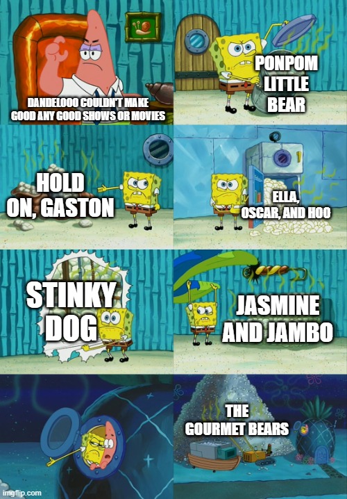 Dandelooo would've shut down in 2027 | PONPOM LITTLE BEAR; DANDELOOO COULDN'T MAKE GOOD ANY GOOD SHOWS OR MOVIES; HOLD ON, GASTON; ELLA, OSCAR, AND HOO; STINKY DOG; JASMINE AND JAMBO; THE GOURMET BEARS | image tagged in spongebob diapers meme,dandelooo,ponpom little bear,hold on gaston,ella oscar and hoo,stinky dog | made w/ Imgflip meme maker
