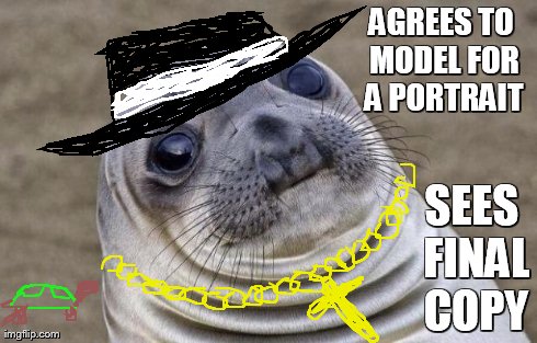 Awkward Moment Sealion | AGREES TO MODEL FOR A PORTRAIT SEES FINAL COPY | image tagged in memes,awkward moment sealion | made w/ Imgflip meme maker