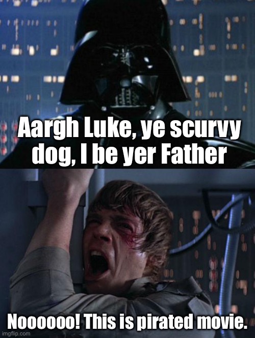When you watch a Pirated classic movie | Aargh Luke, ye scurvy dog, I be yer Father; Noooooo! This is pirated movie. | image tagged in i am your father,pirate,bad pun | made w/ Imgflip meme maker