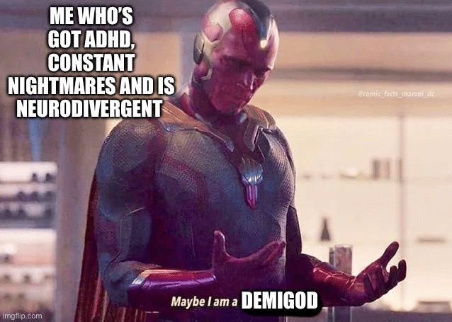Maybe i am a monster blank | ME WHO’S GOT ADHD, CONSTANT NIGHTMARES AND IS NEURODIVERGENT; DEMIGOD | image tagged in maybe i am a monster blank | made w/ Imgflip meme maker