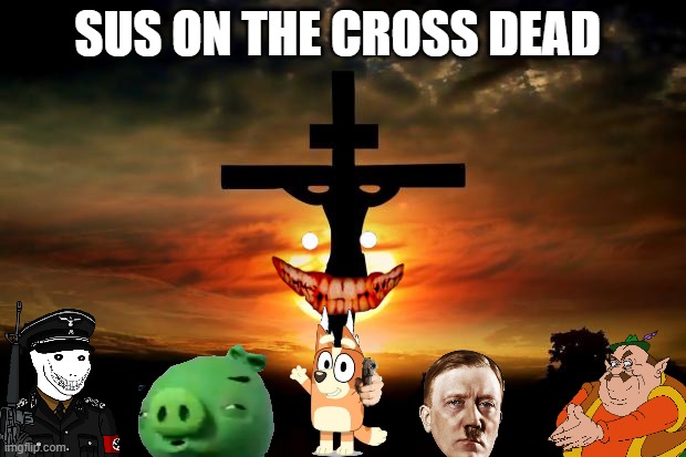 Jesus on the cross | SUS ON THE CROSS DEAD | image tagged in jesus on the cross | made w/ Imgflip meme maker