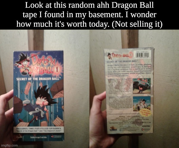 I forgot to take a picture of the tape itself, which is blue instead of black or white like the usually are. | Look at this random ahh Dragon Ball tape I found in my basement. I wonder how much it's worth today. (Not selling it) | made w/ Imgflip meme maker