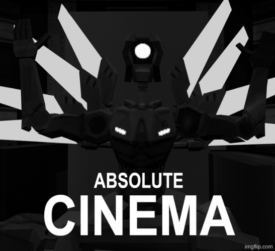 ABSOLUTE CINEMA | image tagged in absolute cinema | made w/ Imgflip meme maker