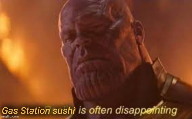 Reality is often disappointing | Gas Station sushi | image tagged in reality is often disappointing | made w/ Imgflip meme maker