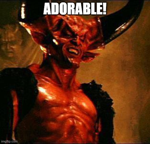 Satan | ADORABLE! | image tagged in satan | made w/ Imgflip meme maker