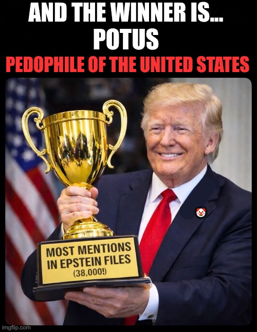 The Winner | AND THE WINNER IS... POTUS; PEDOPHILE OF THE UNITED STATES; 🤡 | image tagged in trump,gop,maga,nazi,fascist,pedophile | made w/ Imgflip meme maker