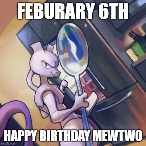 Happy Birthday Mewtwo (Art found on Reddit) (Forgot to submit it on the right day) | FEBURARY 6TH; HAPPY BIRTHDAY MEWTWO | image tagged in mewtwo with spoon,mewtwo,birthday | made w/ Imgflip meme maker