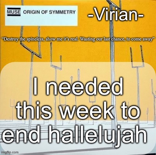 I’ve been so busy this week I’m wiped | I needed this week to end hallelujah | image tagged in virian muse announcement temp | made w/ Imgflip meme maker