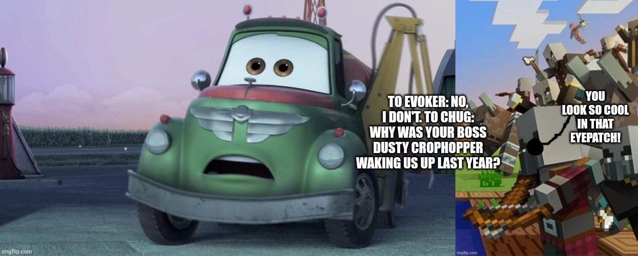 YOU LOOK SO COOL IN THAT EYEPATCH! TO EVOKER: NO, I DON'T. TO CHUG: WHY WAS YOUR BOSS DUSTY CROPHOPPER WAKING US UP LAST YEAR? | image tagged in garbage,illagers | made w/ Imgflip meme maker