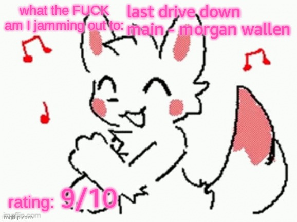 song check :3 | last drive down main - morgan wallen; 9/10 | image tagged in song check 3 | made w/ Imgflip meme maker