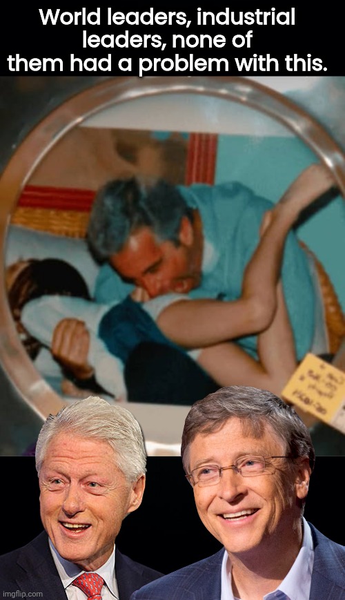 Elites had no problems with Epstein | World leaders, industrial leaders, none of them had a problem with this. | image tagged in bill clinton,bill gates,jeffrey epstein | made w/ Imgflip meme maker