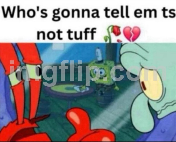 ts not tuff | image tagged in ts not tuff | made w/ Imgflip meme maker