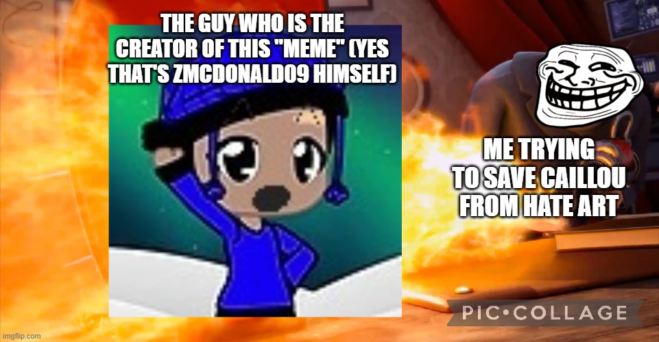 Bruh moment | THE GUY WHO IS THE CREATOR OF THIS "MEME" (YES THAT'S ZMCDONALD09 HIMSELF) ME TRYING TO SAVE CAILLOU FROM HATE ART | image tagged in deviantart,cringe,why are you reading the tags,scumbob wiki sucks,toonaboos | made w/ Imgflip meme maker