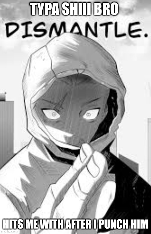 TYPA shii bro hits me with | TYPA SHIII BRO; HITS ME WITH AFTER I PUNCH HIM | image tagged in yuji using dismantle | made w/ Imgflip meme maker