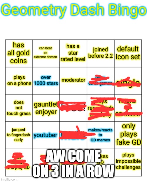 gd bingo | AW COME ON 3 IN A ROW | image tagged in gd bingo | made w/ Imgflip meme maker