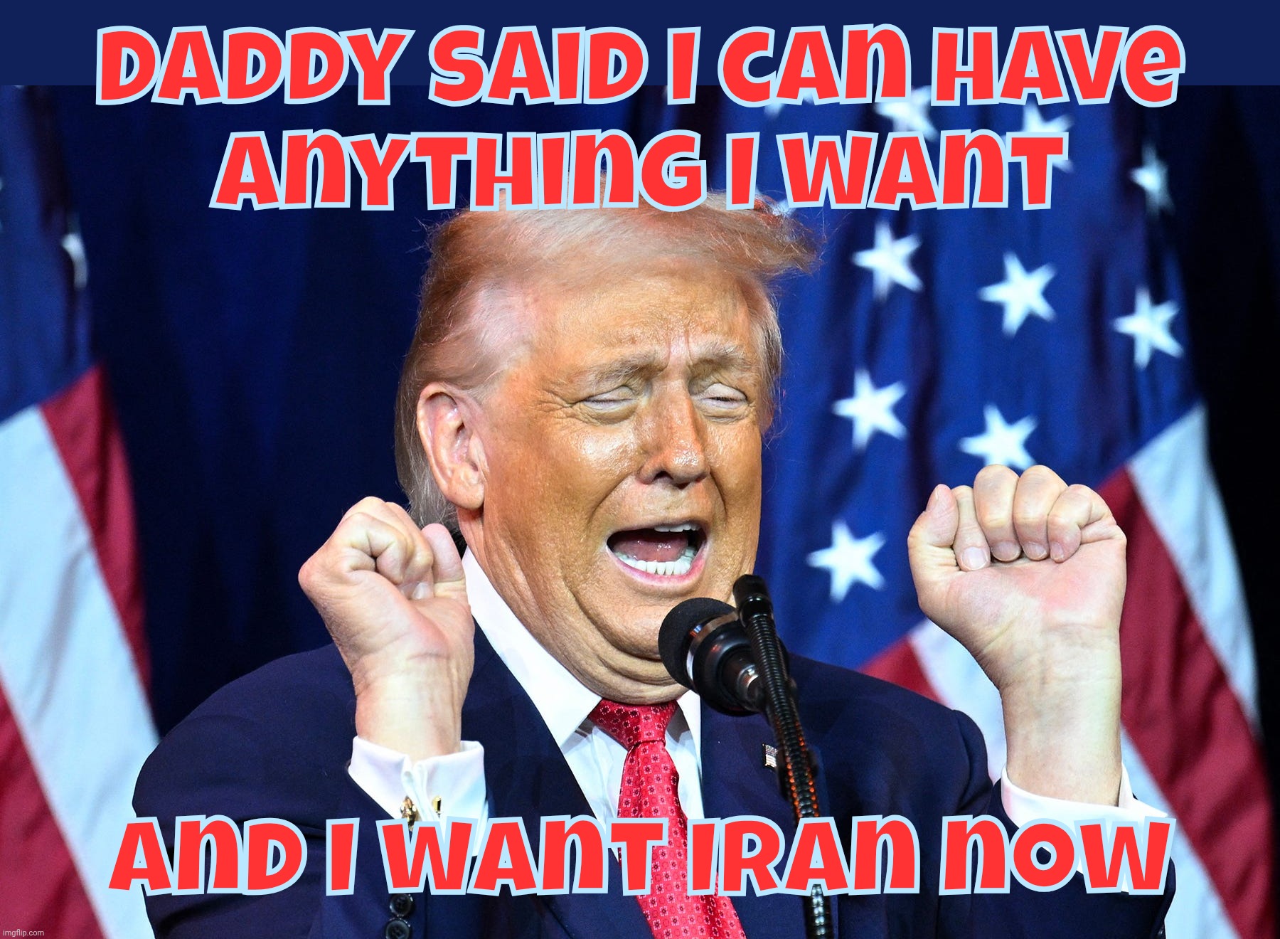 The next in line for Mr Peas Price, Iran | Daddy said I can have
anything I want; And I want Iran now | image tagged in tantrum trump,trump,iran,trump aiming at iran again,netanyahu told him to,bombed seven countries so far | made w/ Imgflip meme maker