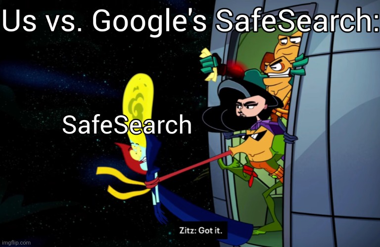 Us vs. Google's SafeSearch meme (Battletoads meme) | image tagged in google,google images,funny,space | made w/ Imgflip meme maker