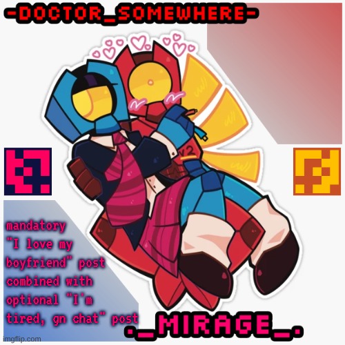 sooooooooooo yeah, I need some sleep for once, and he just logged off for the night so like, yk, prolly gonna get bored fast lol | mandatory "I love my boyfriend" post combined with optional "I'm tired, gn chat" post | image tagged in changewing doctor somewhere ultrakill shared template | made w/ Imgflip meme maker