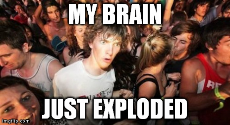Sudden Clarity Clarence Meme | MY BRAIN JUST EXPLODED | image tagged in memes,sudden clarity clarence | made w/ Imgflip meme maker