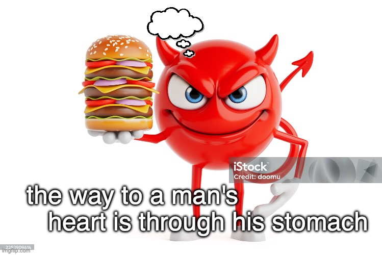 "The Tempter" | the way to a man's              heart is through his stomach | image tagged in say no | made w/ Imgflip meme maker