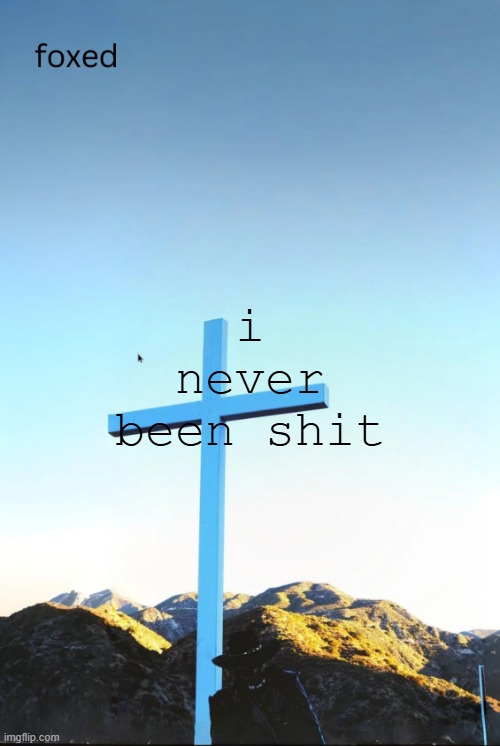 foxed jpeg temp | i never been shit | image tagged in foxed jpeg temp | made w/ Imgflip meme maker