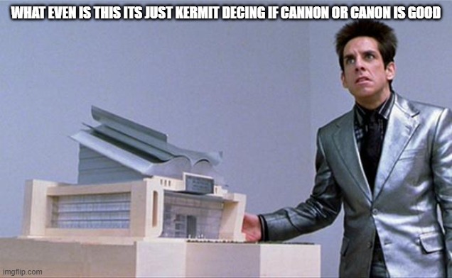 A center for ants? | WHAT EVEN IS THIS ITS JUST KERMIT DECING IF CANNON OR CANON IS GOOD | image tagged in a center for ants | made w/ Imgflip meme maker