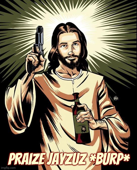 Ghetto Jesus Meme | Praize Jayzuz *burp* | image tagged in memes,ghetto jesus | made w/ Imgflip meme maker
