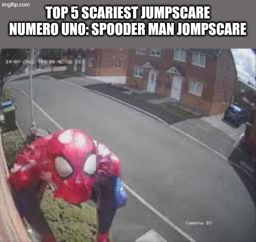 TOP 5 SCARIEST JUMPSCARE
NUMERO UNO: SPOODER MAN JOMPSCARE | made w/ Imgflip meme maker