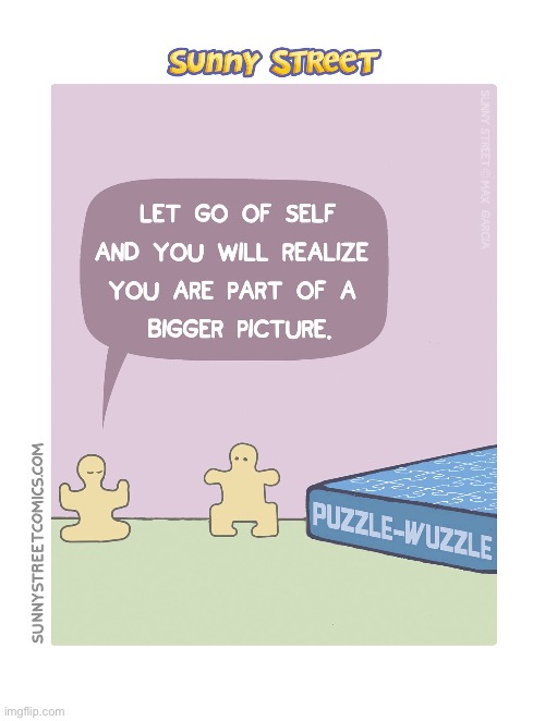 The bigger picture… | image tagged in comics,sunny street,puzzle,bigger picture,let go of self,philosophy | made w/ Imgflip meme maker