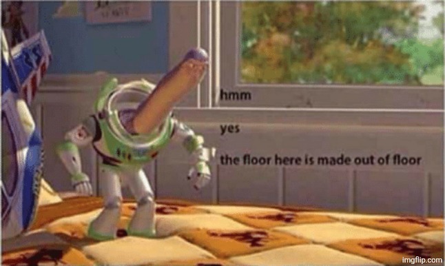 hmm yes the floor here is made out of floor | image tagged in hmm yes the floor here is made out of floor | made w/ Imgflip meme maker