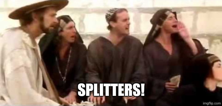 Splitter | SPLITTERS! | image tagged in splitter | made w/ Imgflip meme maker