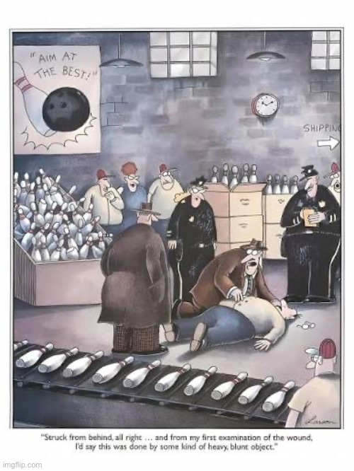 It’ll take them a while to solve this… | image tagged in the far side,comics,crime scene,murder,bowling pin factory,blunt object | made w/ Imgflip meme maker
