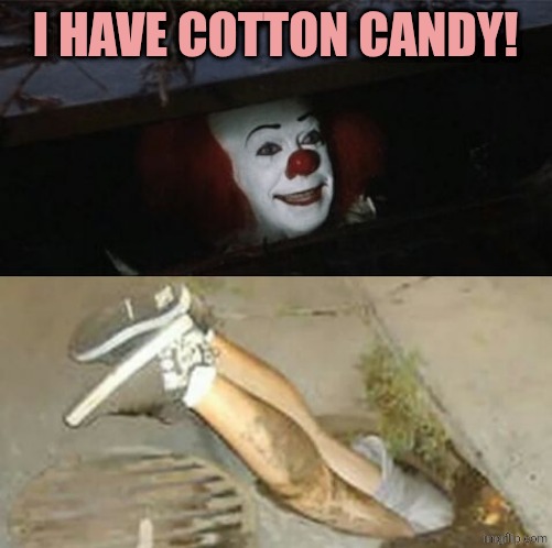 Pennywise sewer shenanigans | I HAVE COTTON CANDY! | image tagged in pennywise sewer shenanigans | made w/ Imgflip meme maker