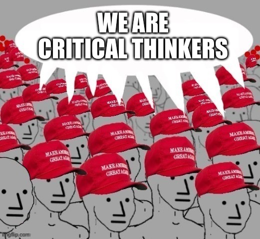 MAGA NPC redhats | WE ARE CRITICAL THINKERS | image tagged in maga npc redhats | made w/ Imgflip meme maker