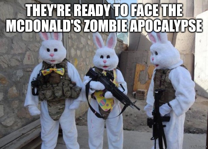 Easter Bunny Tatical | THEY'RE READY TO FACE THE MCDONALD'S ZOMBIE APOCALYPSE | image tagged in easter bunny tatical | made w/ Imgflip meme maker