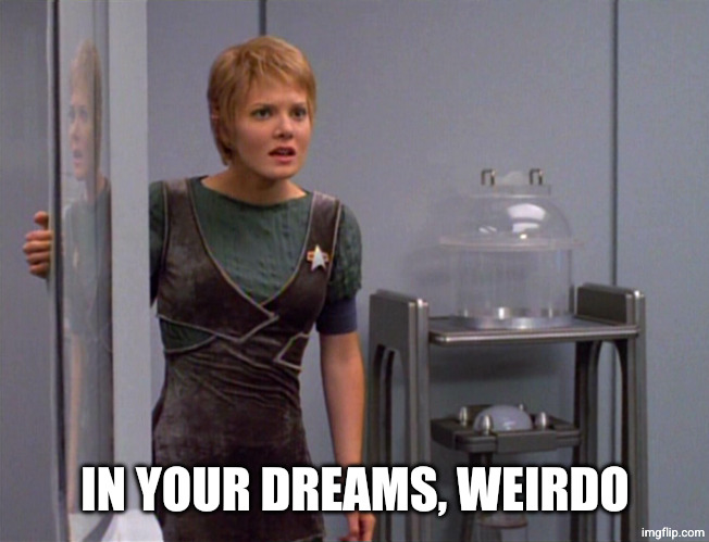 Star Trek: Voyager Kes. | IN YOUR DREAMS, WEIRDO | image tagged in star trek voyager kes | made w/ Imgflip meme maker