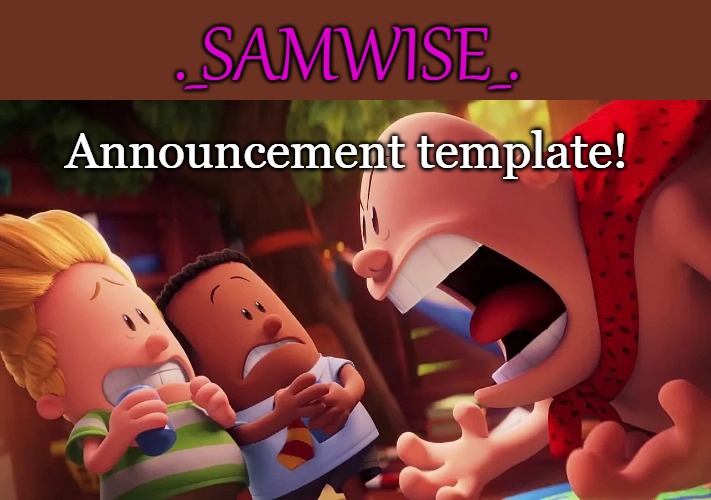 yelling | ._SAMWISE_. Announcement template! | image tagged in yelling | made w/ Imgflip meme maker