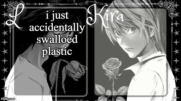 L and Kira temp | i just
accidentally swalloed plastic | image tagged in l and kira temp | made w/ Imgflip meme maker