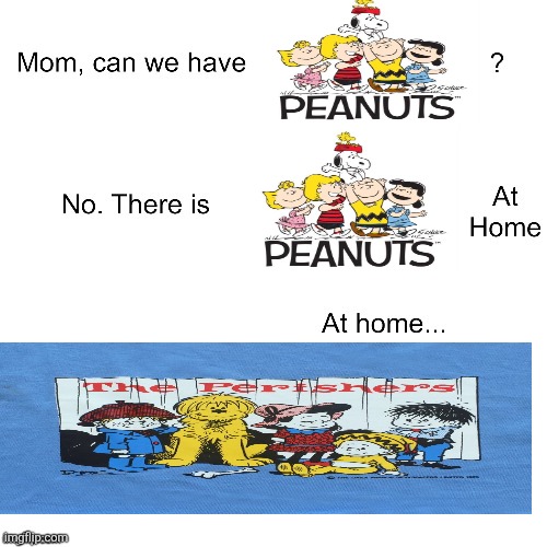Mom can we have | image tagged in mom can we have,peanuts,the perishers,british comics,snoopy | made w/ Imgflip meme maker