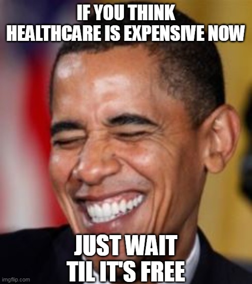 IF YOU THINK HEALTHCARE IS EXPENSIVE NOW; JUST WAIT TIL IT'S FREE | made w/ Imgflip meme maker
