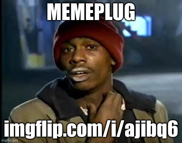 Y'all Got Any More Of That Meme | MEMEPLUG; imgflip.com/i/ajibq6 | image tagged in memes,y'all got any more of that | made w/ Imgflip meme maker
