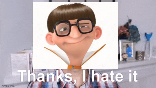 thanks i hate it | image tagged in thanks i hate it | made w/ Imgflip meme maker