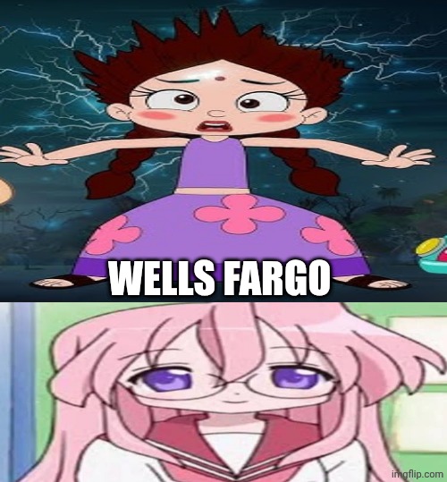 Me Ruining A Fill In Meme #489 | WELLS FARGO | image tagged in ruin this fill in meme 489 | made w/ Imgflip meme maker