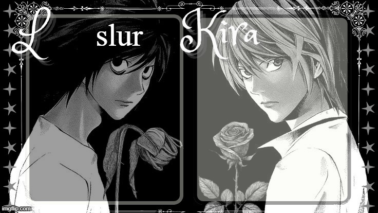 L and Kira temp | slur | image tagged in l and kira temp | made w/ Imgflip meme maker