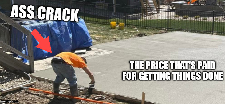 THE PRICE THAT'S PAID
FOR GETTING THINGS DONE | image tagged in uninhibited | made w/ Imgflip meme maker