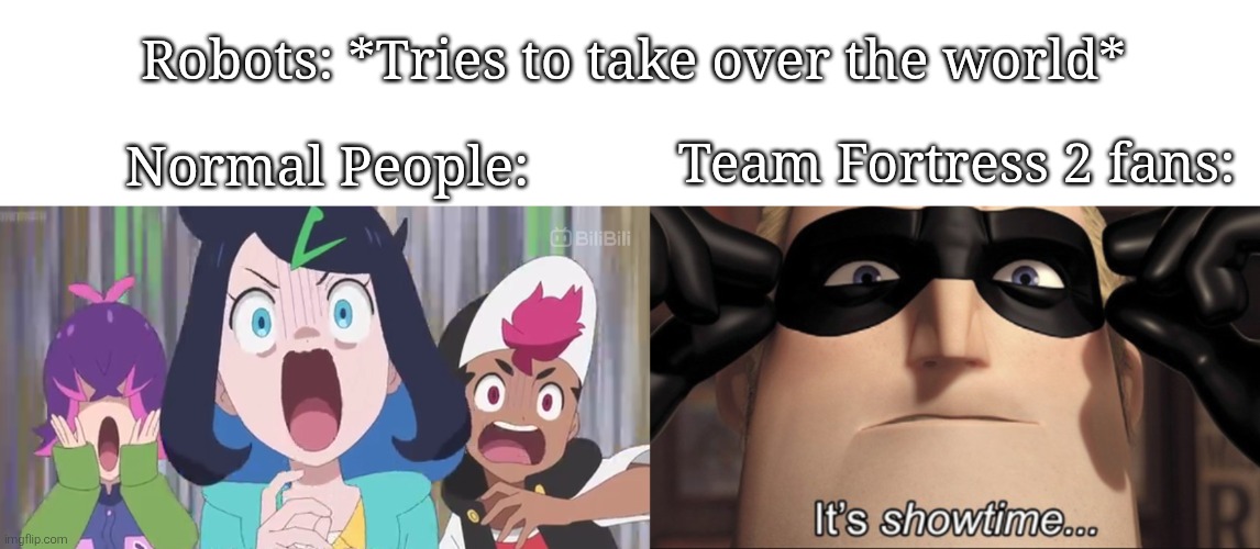 As long the Robots aren't too powerful, the TF2 fans should be fine to deal with them. | Robots: *Tries to take over the world*; Team Fortress 2 fans:; Normal People: | image tagged in memes,robots,team fortress 2 | made w/ Imgflip meme maker