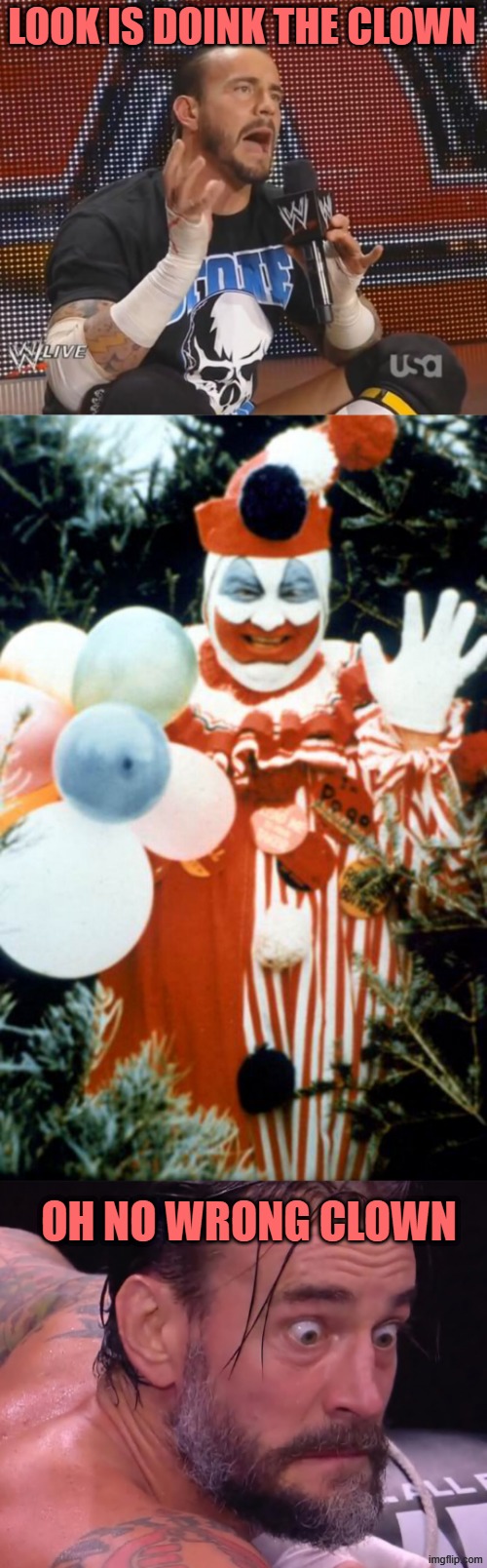 LOOK IS DOINK THE CLOWN; OH NO WRONG CLOWN | image tagged in cm punk pipebomb,john wayne gacy,cm punk | made w/ Imgflip meme maker